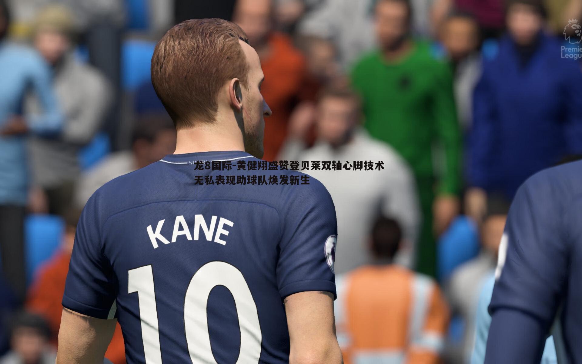 龙8国际-黄健翔盛赞登贝莱双轴心脚技术 无私表现助球队焕发新生-第2张图片-龙8国际 龙8国际-黄健翔盛赞登贝莱双轴心脚技术 无私表现助球队焕发新生-第2张图片-龙8国际