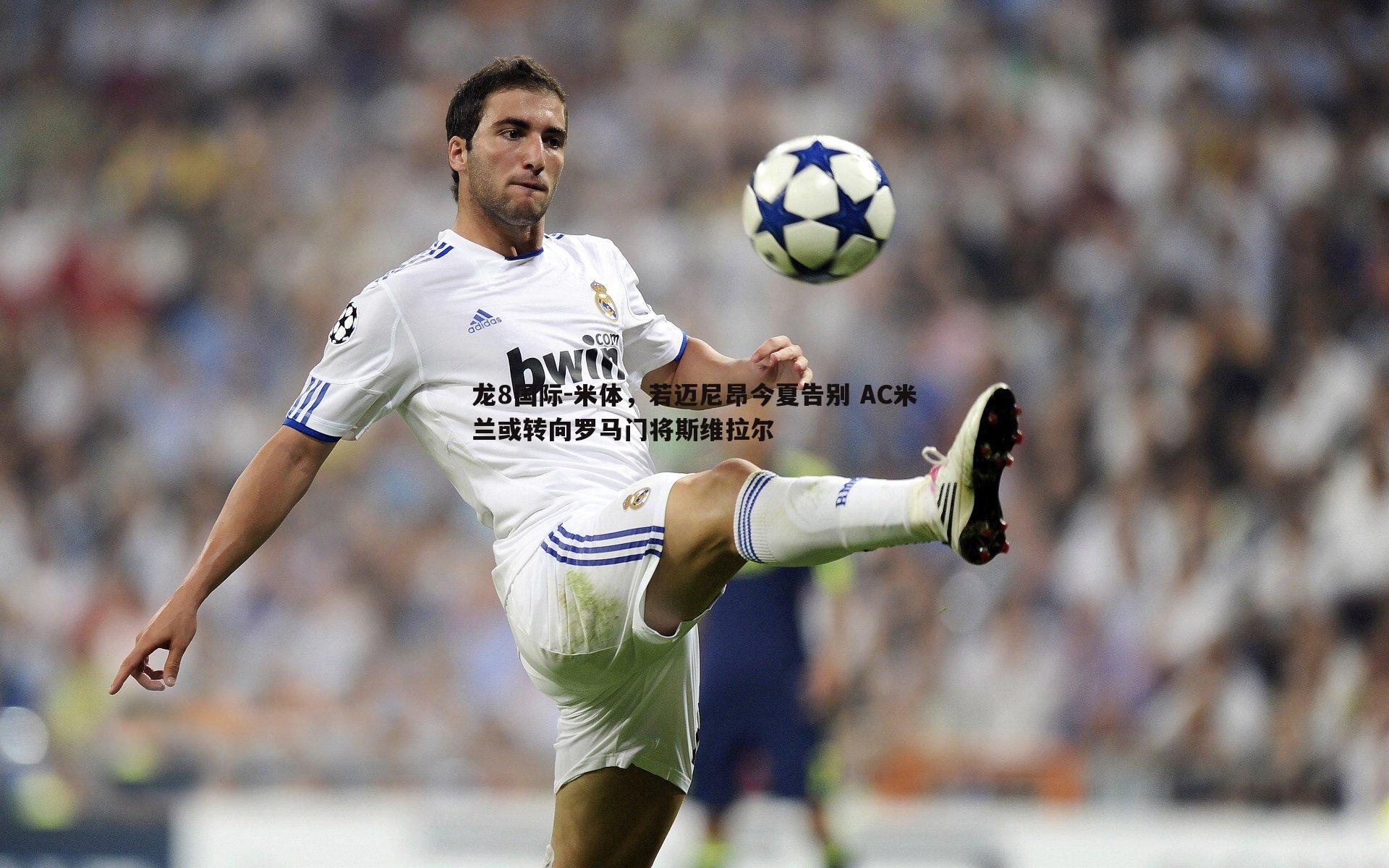 龙8国际-米体,若迈尼昂今夏告别 AC米兰或转向罗马门将斯维拉尔-第1张图片-龙8国际 龙8国际-米体,若迈尼昂今夏告别 AC米兰或转向罗马门将斯维拉尔-第1张图片-龙8国际