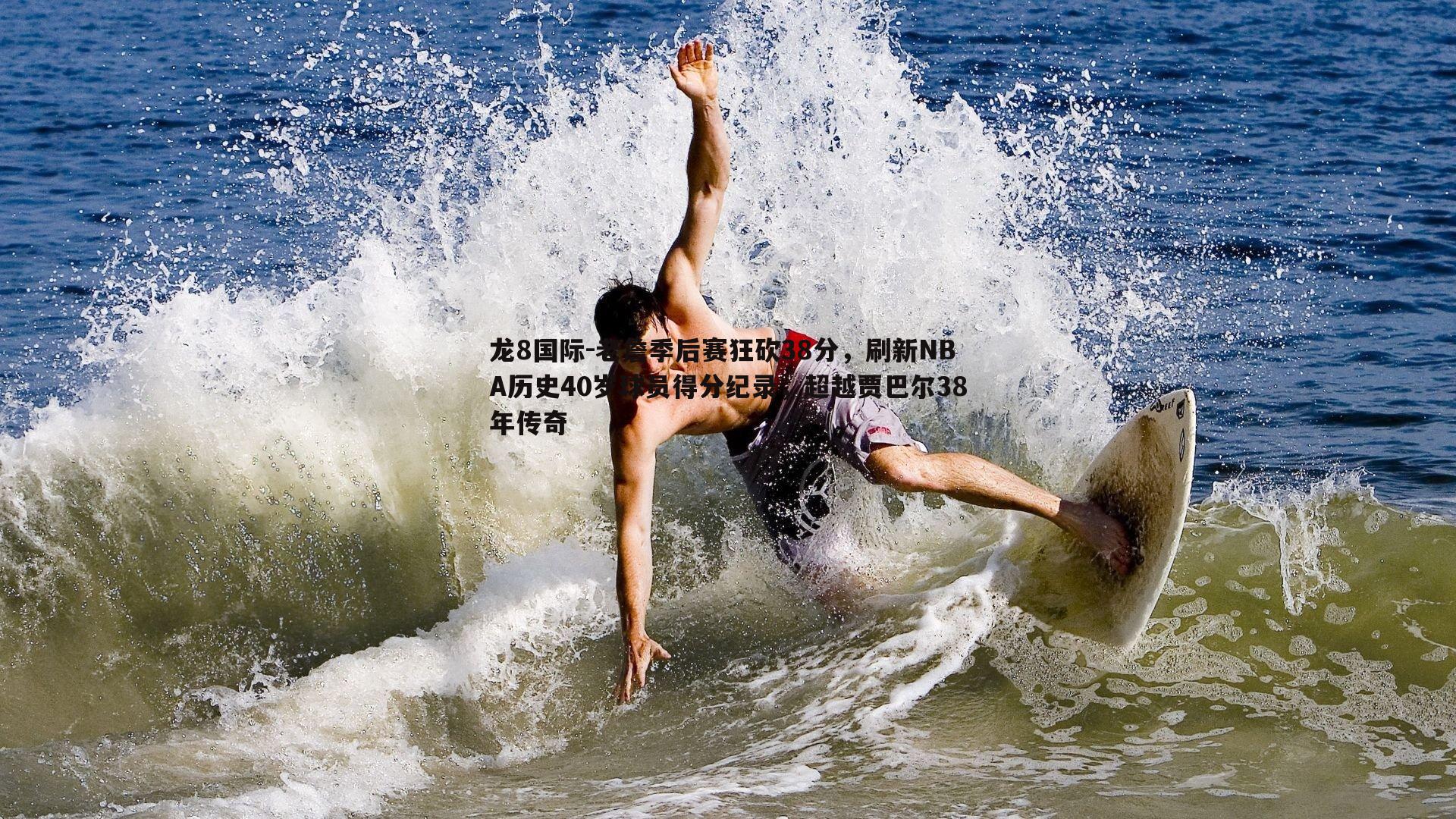 龙8国际-老詹季后赛狂砍38分，刷新NBA历史40岁球员得分纪录，超越贾巴尔38年传奇-第2张图片-龙8国际